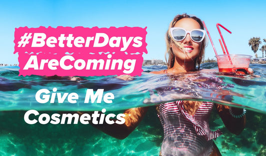 Better Days are Coming - Give Me Cosmetics - Give Me Cosmetics