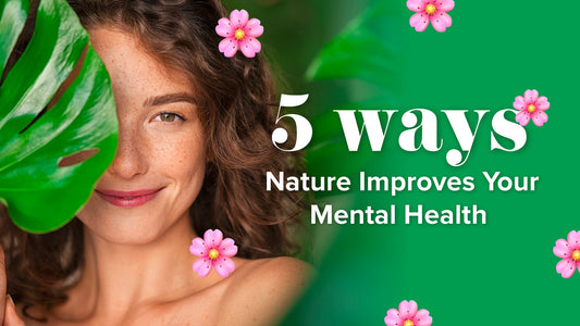 Five Ways Nature Improves Your Mental Health - Give Me Cosmetics