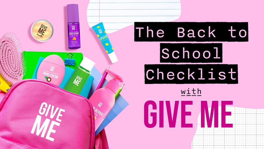 The Back To School Checklist With Give Me - Give Me Cosmetics